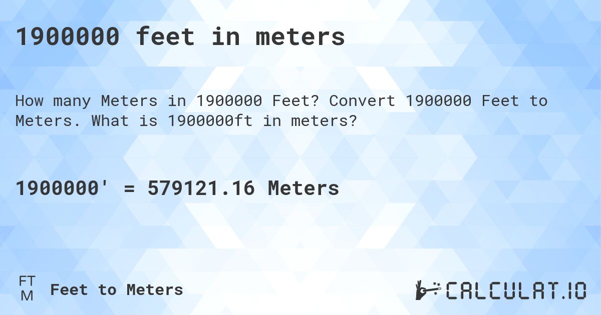 1900000 feet in meters. Convert 1900000 Feet to Meters. What is 1900000ft in meters?