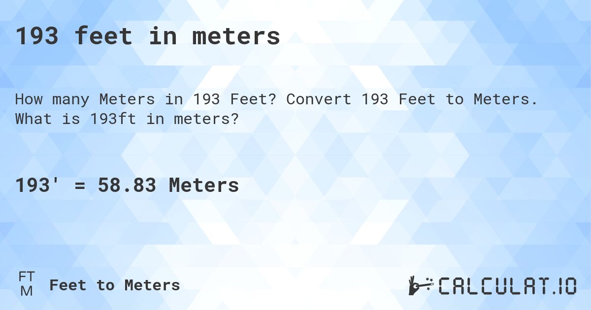193 feet in meters. Convert 193 Feet to Meters. What is 193ft in meters?