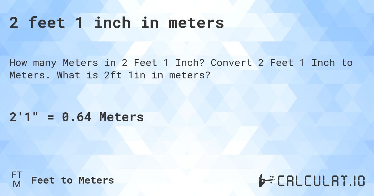 2 feet 1 inch in meters. Convert 2 Feet 1 Inch to Meters. What is 2ft 1in in meters?