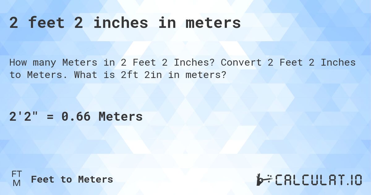 2 feet 2 inches in meters. Convert 2 Feet 2 Inches to Meters. What is 2ft 2in in meters?