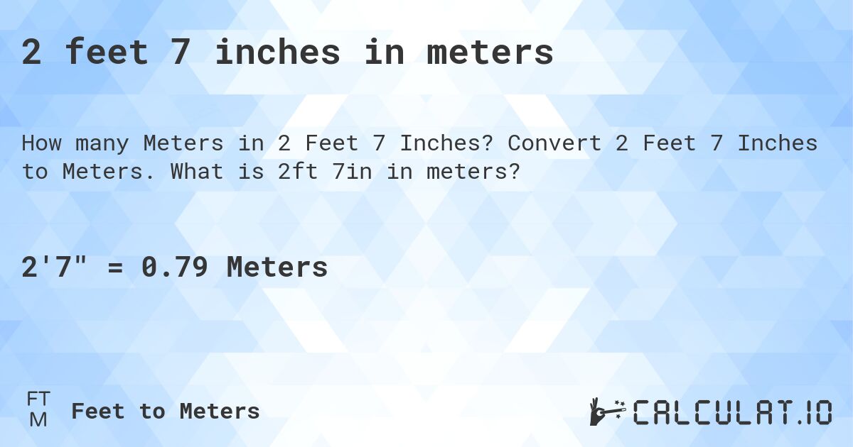 2 feet 7 inches in meters. Convert 2 Feet 7 Inches to Meters. What is 2ft 7in in meters?