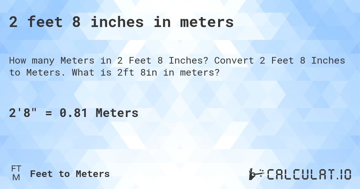2 feet 8 inches in meters. Convert 2 Feet 8 Inches to Meters. What is 2ft 8in in meters?