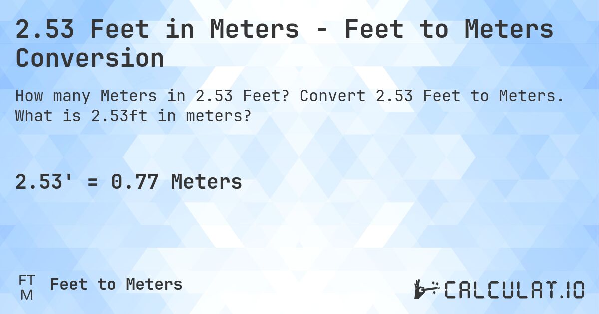 2.53 Feet in Meters - Feet to Meters Conversion. Convert 2.53 Feet to Meters. What is 2.53ft in meters?