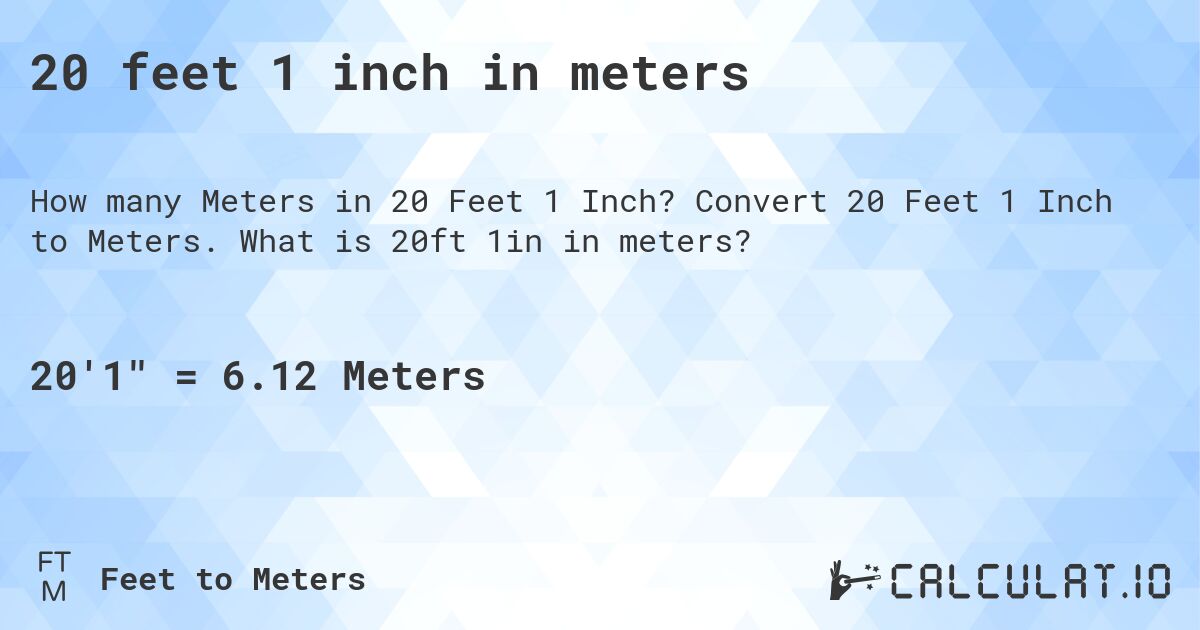 20 feet 1 inch in meters. Convert 20 Feet 1 Inch to Meters. What is 20ft 1in in meters?