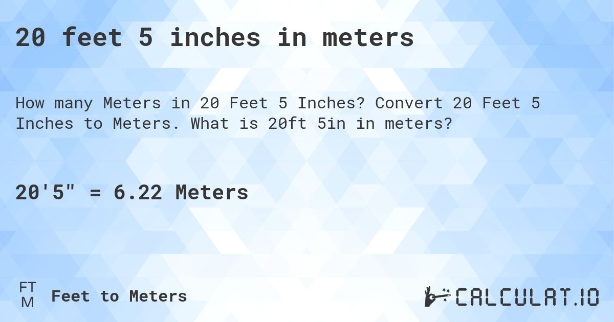 20 feet 5 inches in meters. Convert 20 Feet 5 Inches to Meters. What is 20ft 5in in meters?