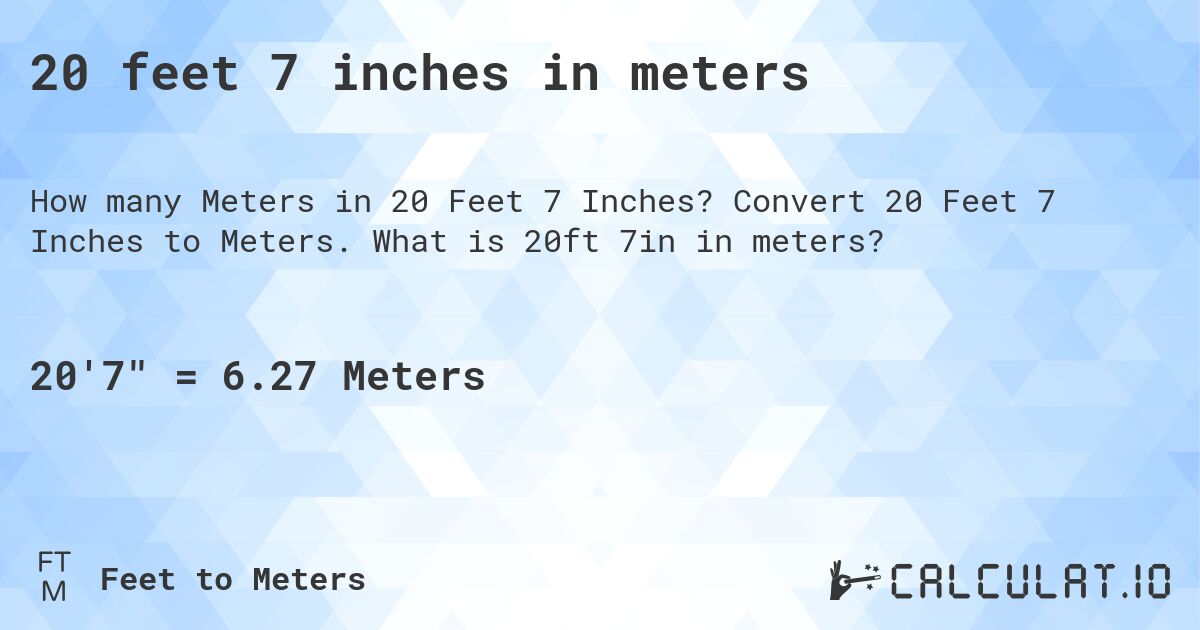 20 feet 7 inches in meters. Convert 20 Feet 7 Inches to Meters. What is 20ft 7in in meters?