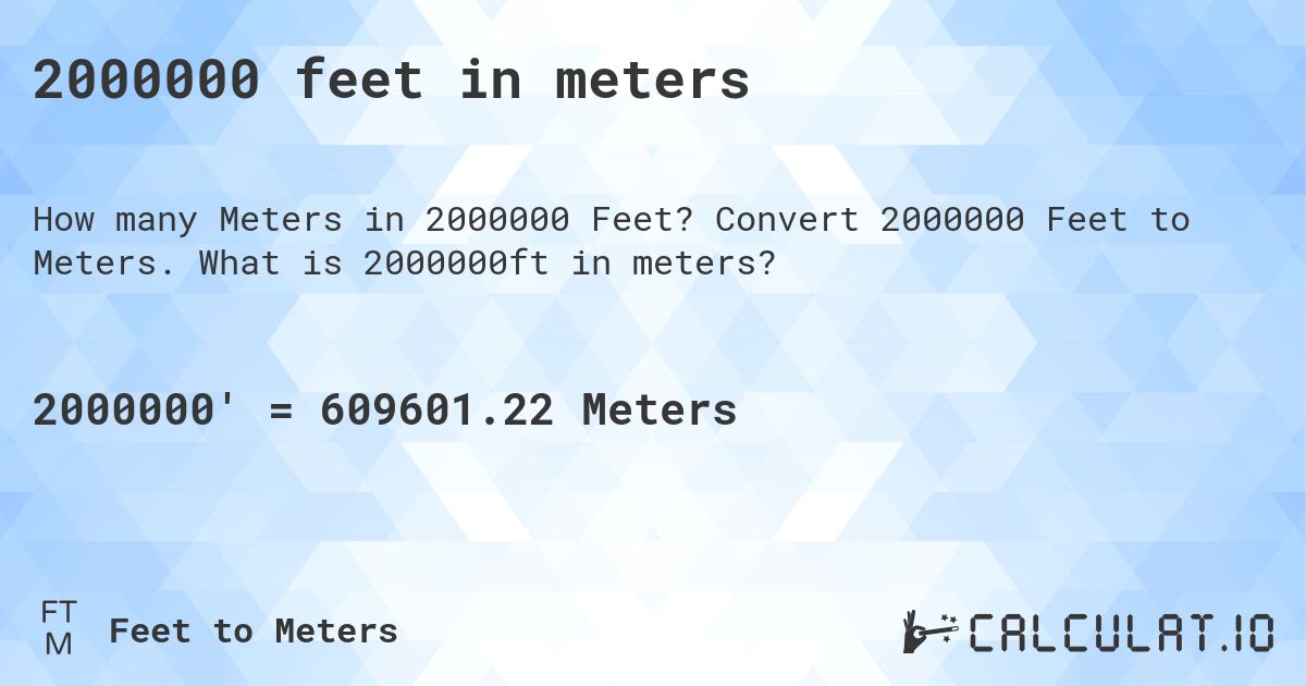 2000000 feet in meters. Convert 2000000 Feet to Meters. What is 2000000ft in meters?