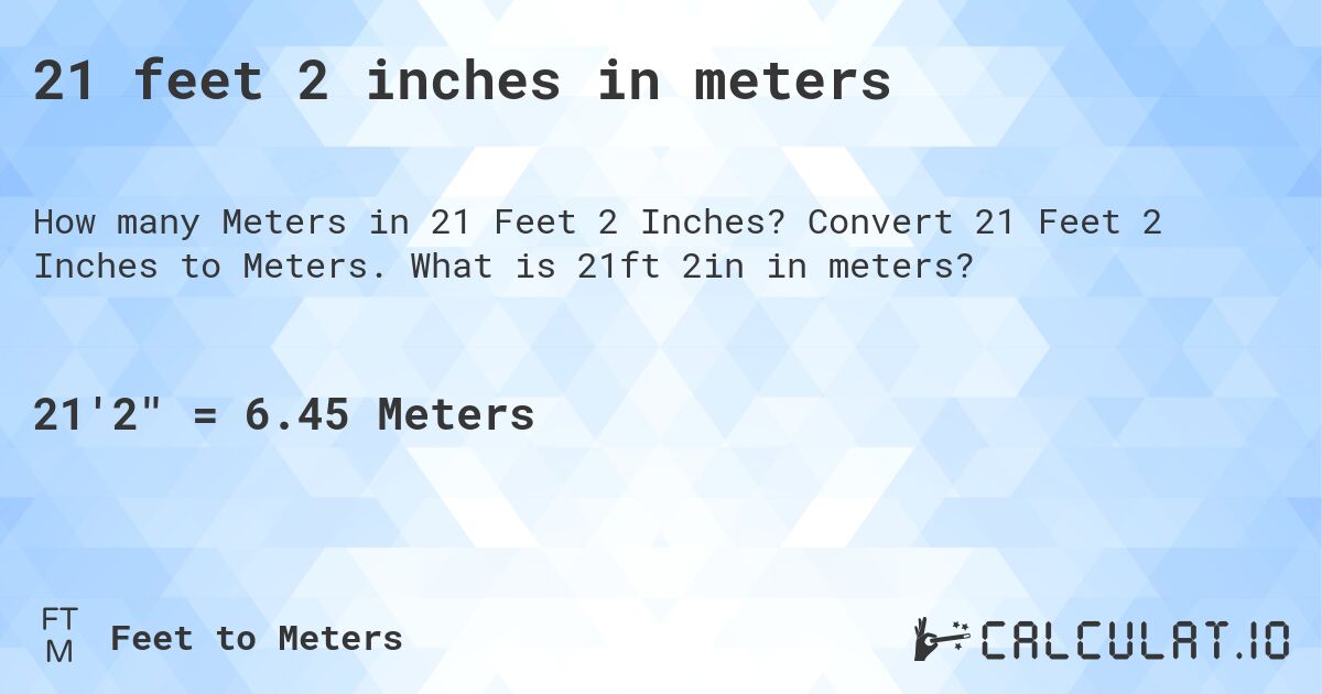 21 feet 2 inches in meters. Convert 21 Feet 2 Inches to Meters. What is 21ft 2in in meters?