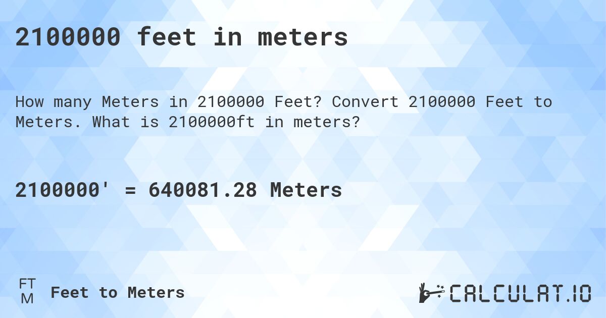 2100000 feet in meters. Convert 2100000 Feet to Meters. What is 2100000ft in meters?