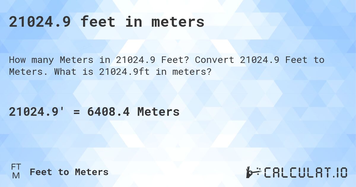 21024.9 feet in meters. Convert 21024.9 Feet to Meters. What is 21024.9ft in meters?