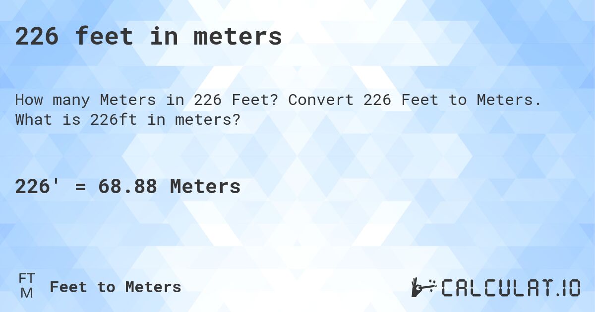 226 feet in meters. Convert 226 Feet to Meters. What is 226ft in meters?