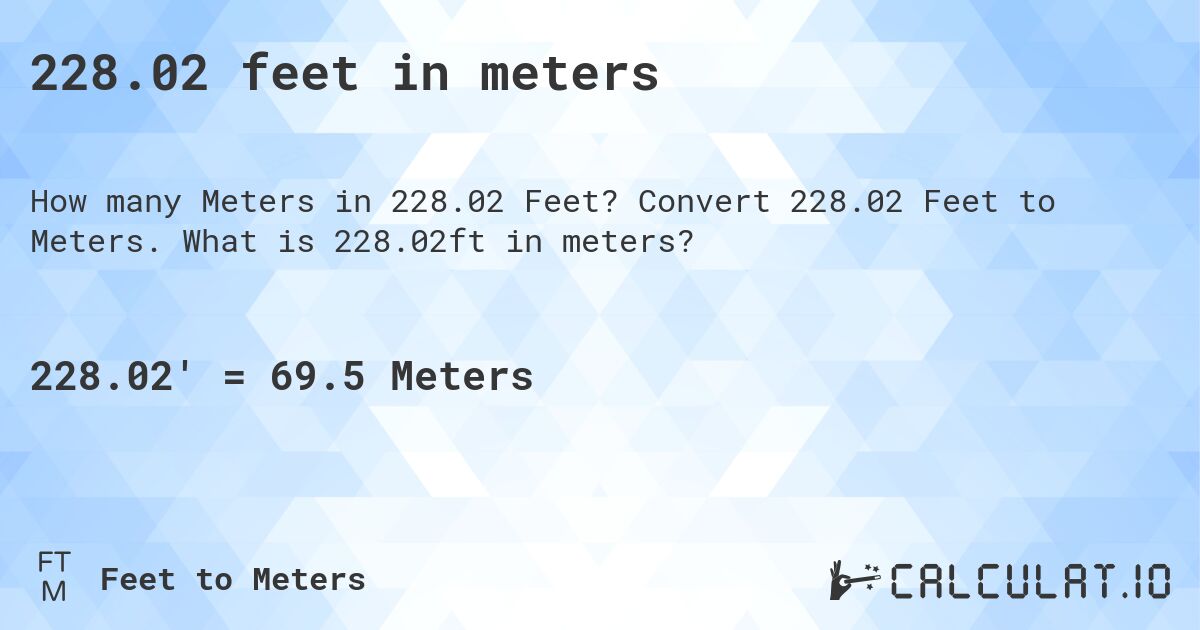 228.02 feet in meters. Convert 228.02 Feet to Meters. What is 228.02ft in meters?