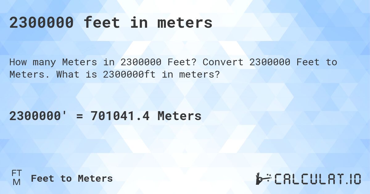 2300000 feet in meters. Convert 2300000 Feet to Meters. What is 2300000ft in meters?