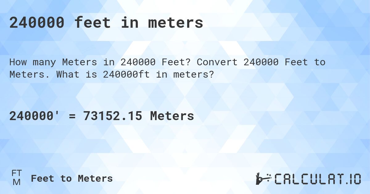 240000 feet in meters. Convert 240000 Feet to Meters. What is 240000ft in meters?
