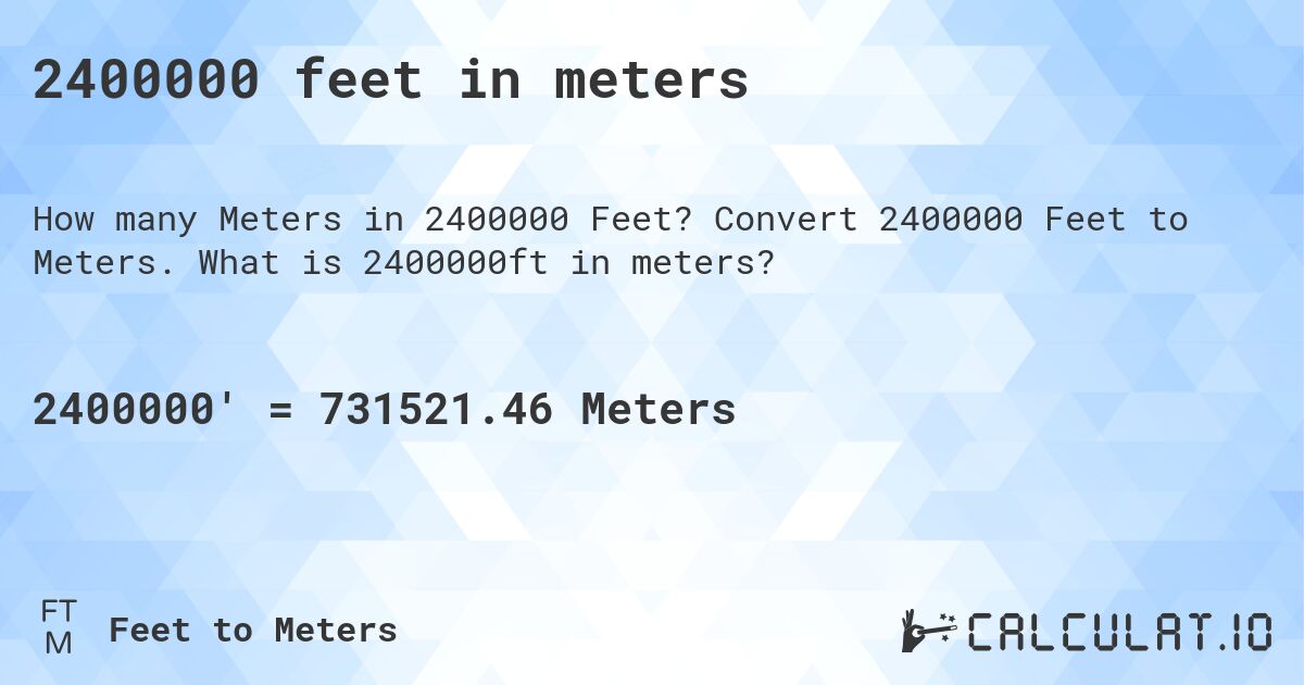 2400000 feet in meters. Convert 2400000 Feet to Meters. What is 2400000ft in meters?