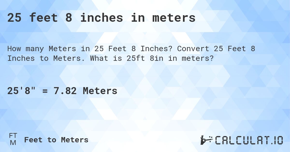 25 feet 8 inches in meters. Convert 25 Feet 8 Inches to Meters. What is 25ft 8in in meters?