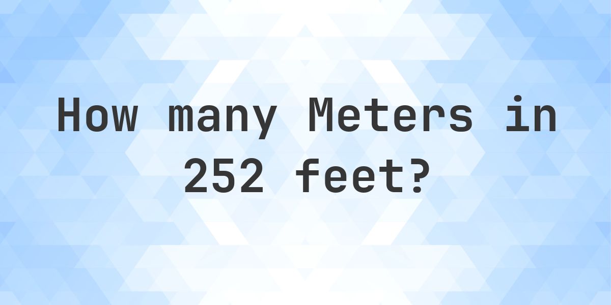 252 Feet in Meters - Feet to Meters Conversion - Calculatio