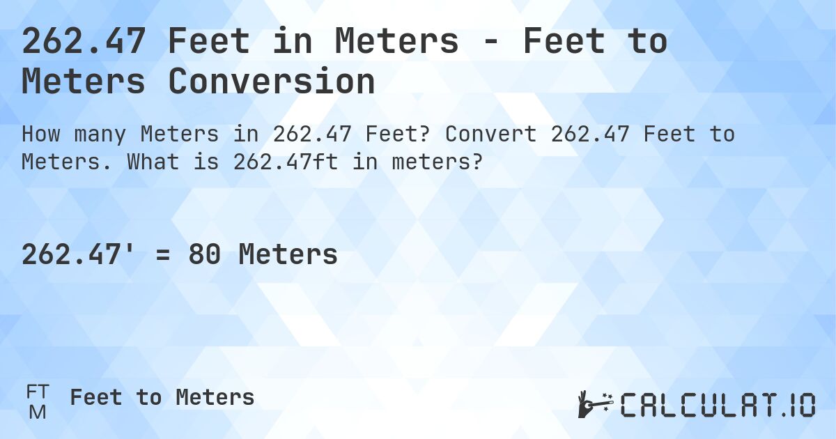 262.47 Feet in Meters - Feet to Meters Conversion. Convert 262.47 Feet to Meters. What is 262.47ft in meters?