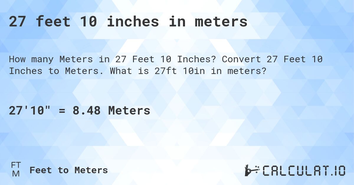 27 feet 10 inches in meters. Convert 27 Feet 10 Inches to Meters. What is 27ft 10in in meters?