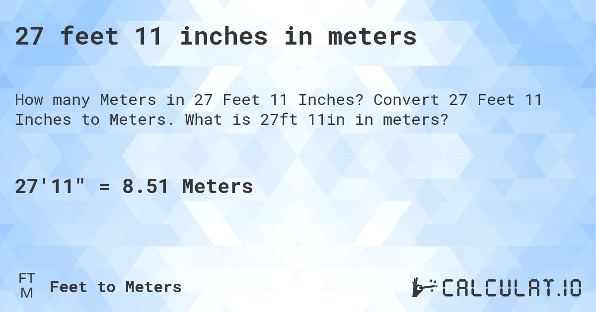 27 feet 11 inches in meters. Convert 27 Feet 11 Inches to Meters. What is 27ft 11in in meters?