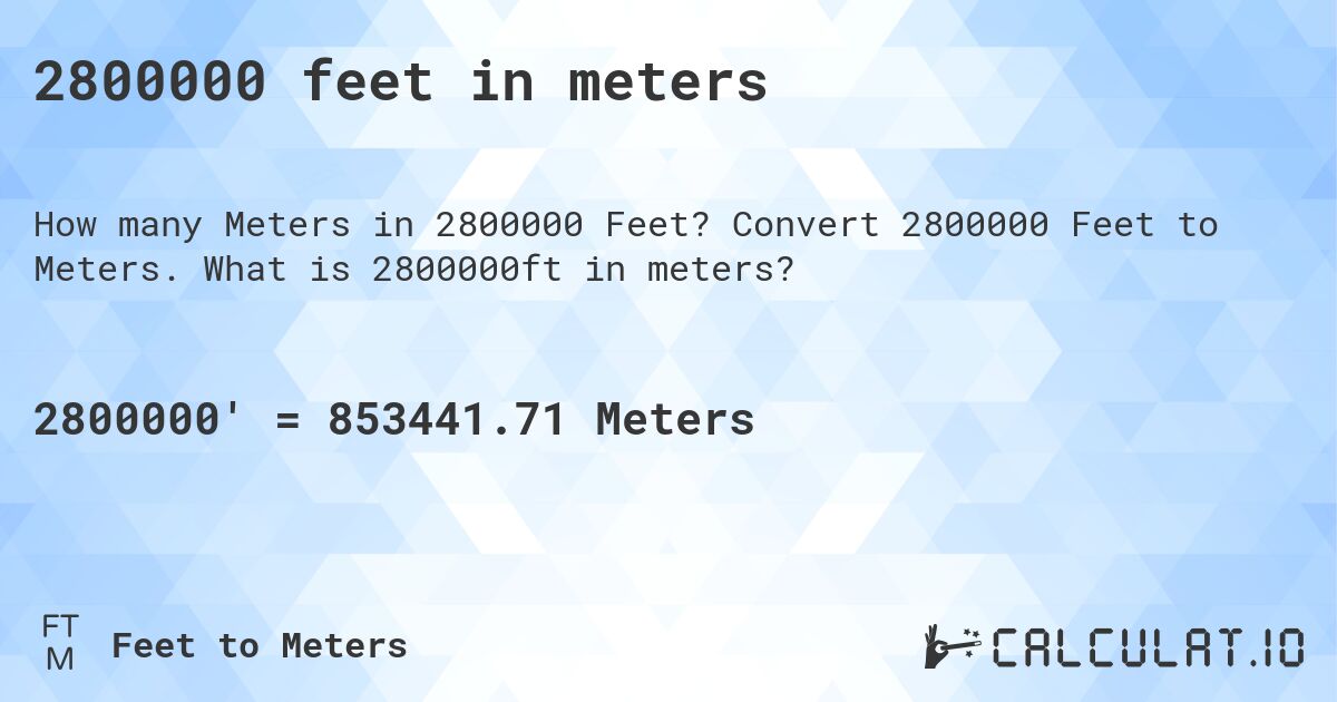 2800000 feet in meters. Convert 2800000 Feet to Meters. What is 2800000ft in meters?