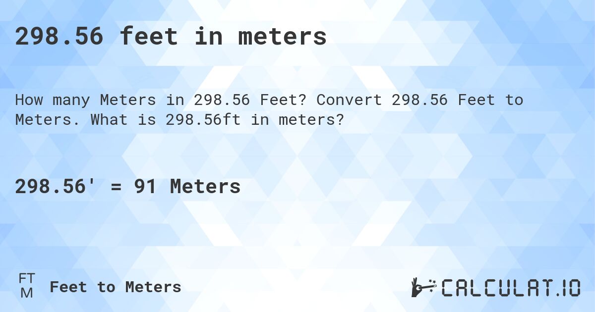 298.56 feet in meters. Convert 298.56 Feet to Meters. What is 298.56ft in meters?