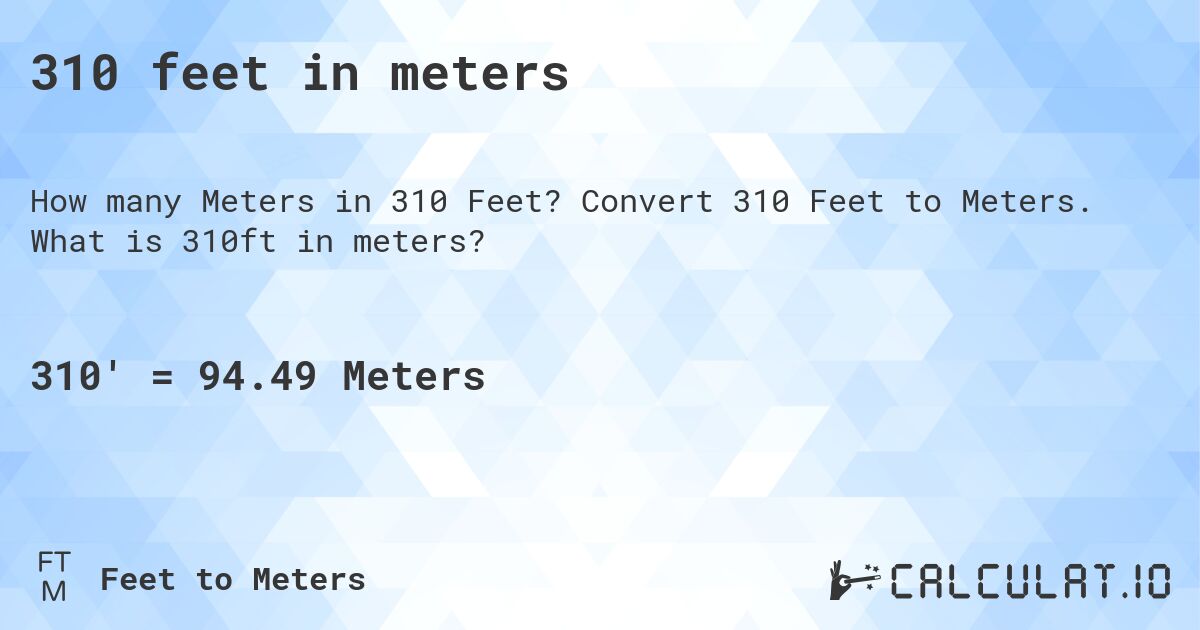 310 feet in meters. Convert 310 Feet to Meters. What is 310ft in meters?