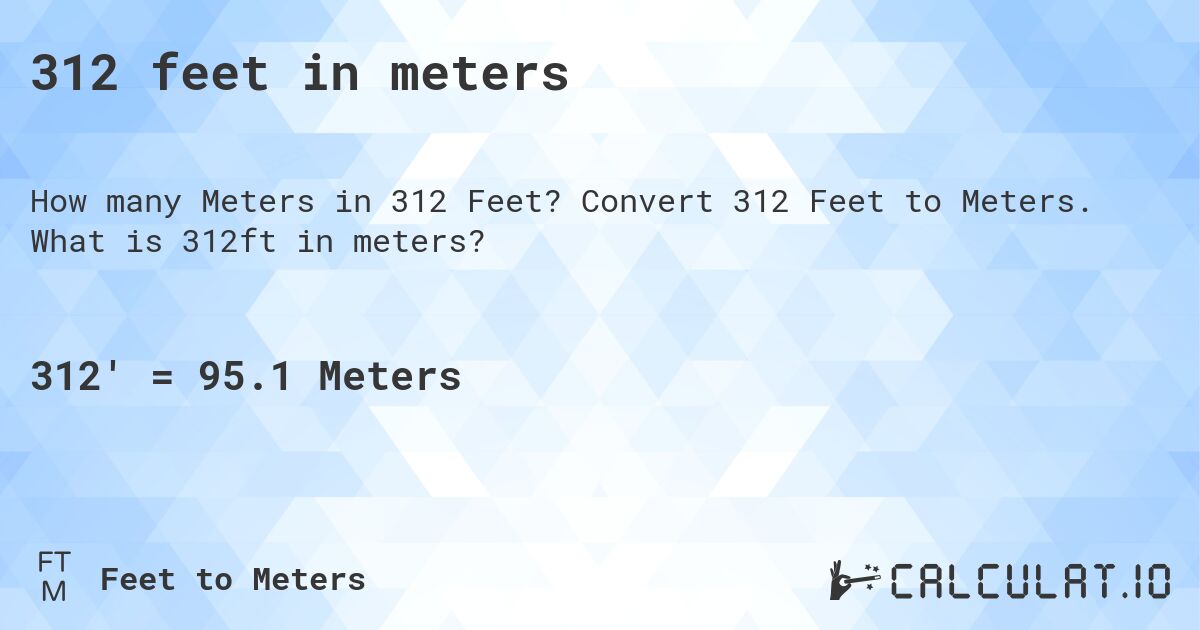 312 feet in meters. Convert 312 Feet to Meters. What is 312ft in meters?