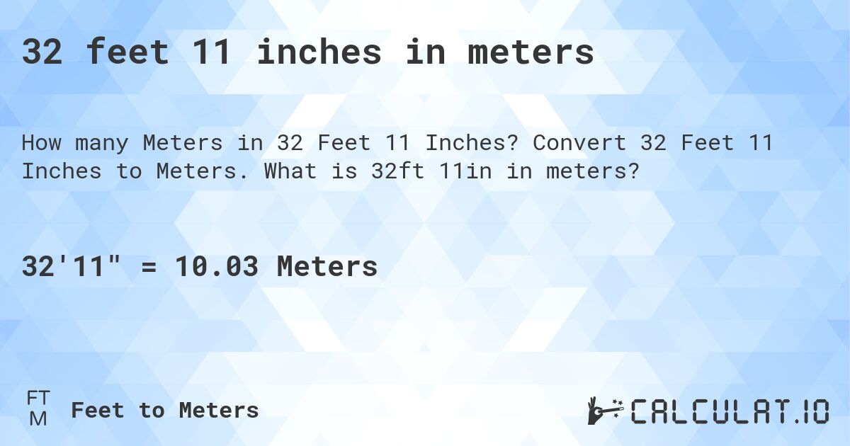 32 feet 11 inches in meters. Convert 32 Feet 11 Inches to Meters. What is 32ft 11in in meters?