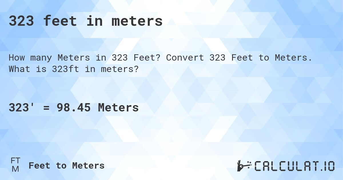 323 feet in meters. Convert 323 Feet to Meters. What is 323ft in meters?
