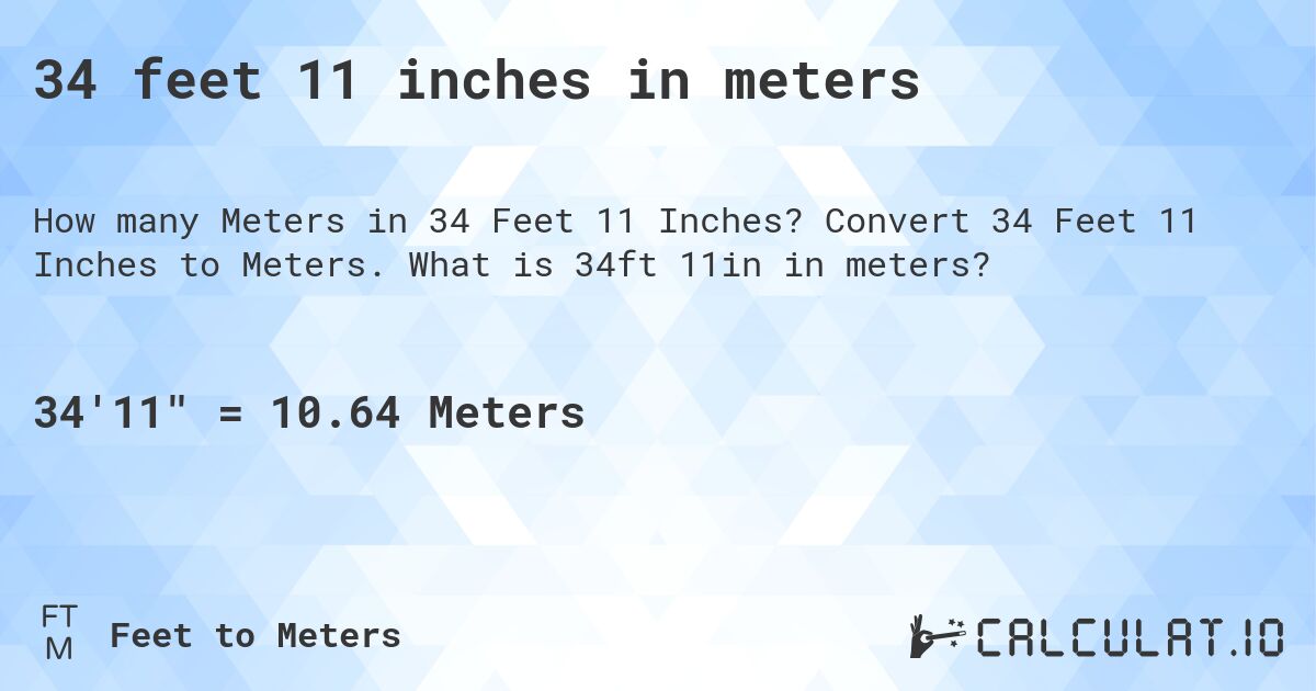 34 feet 11 inches in meters. Convert 34 Feet 11 Inches to Meters. What is 34ft 11in in meters?