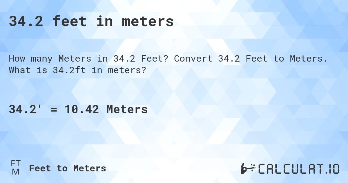 34.2 feet in meters. Convert 34.2 Feet to Meters. What is 34.2ft in meters?