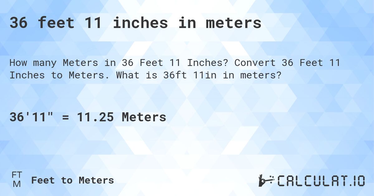 36 feet 11 inches in meters. Convert 36 Feet 11 Inches to Meters. What is 36ft 11in in meters?