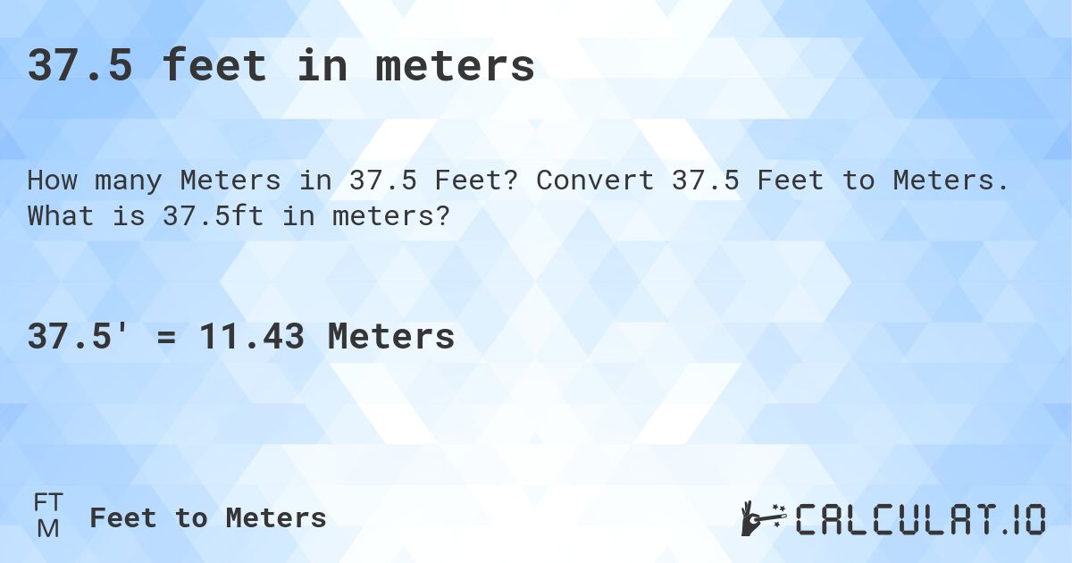 37.5 feet in meters. Convert 37.5 Feet to Meters. What is 37.5ft in meters?