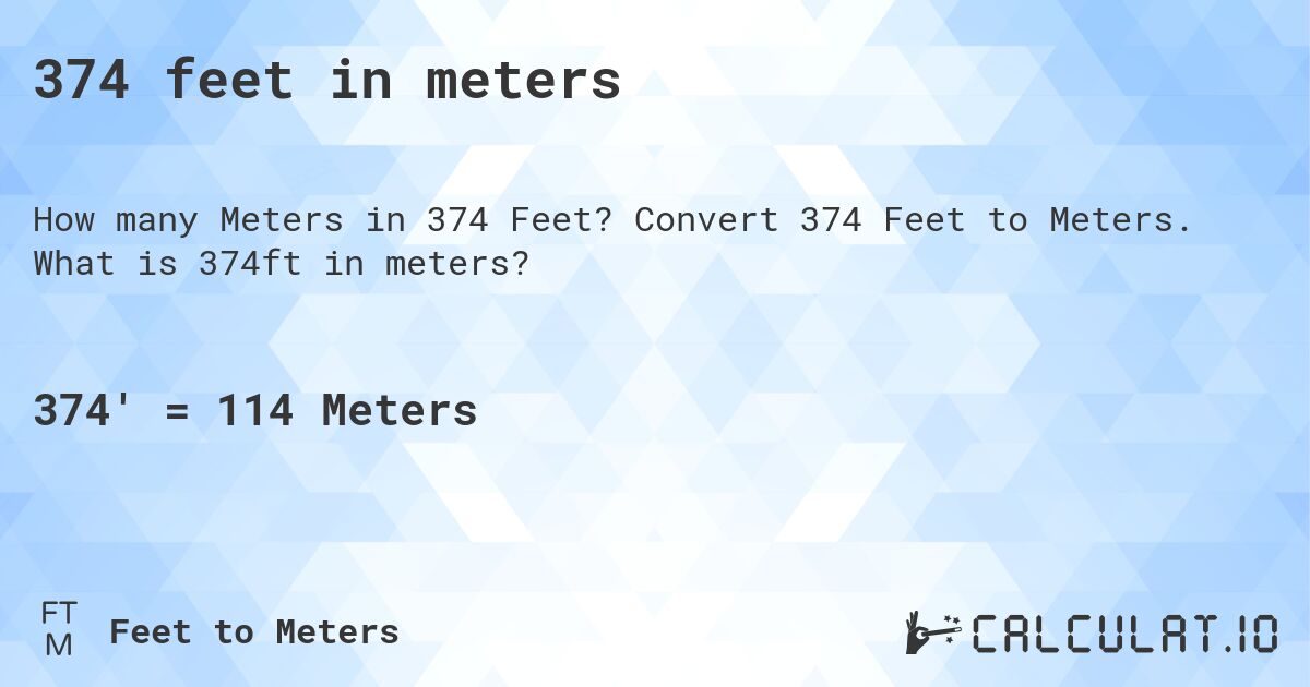 374 feet in meters. Convert 374 Feet to Meters. What is 374ft in meters?