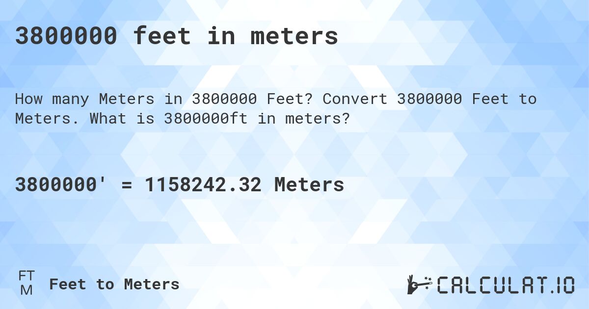 3800000 feet in meters. Convert 3800000 Feet to Meters. What is 3800000ft in meters?