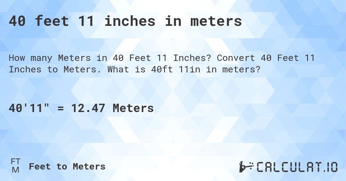 40 feet 11 inches in meters. Convert 40 Feet 11 Inches to Meters. What is 40ft 11in in meters?