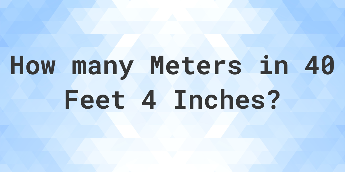 40 feet 4 inches in meters Calculatio