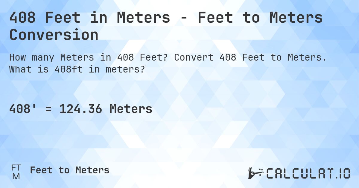 408 Feet in Meters - Feet to Meters Conversion. Convert 408 Feet to Meters. What is 408ft in meters?