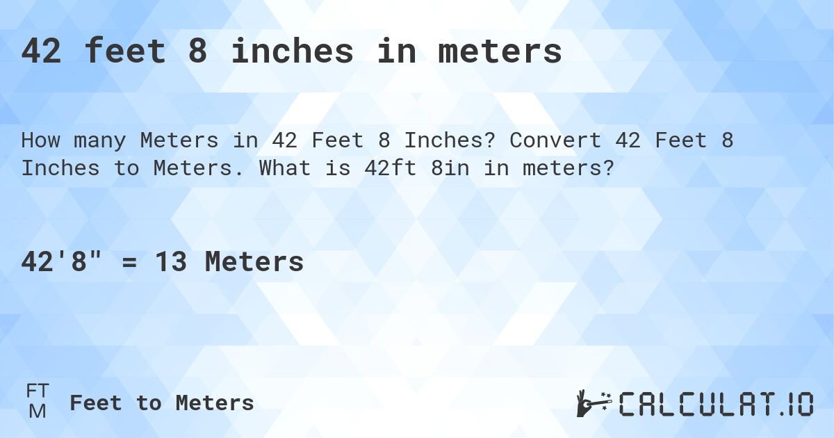 42 feet 8 inches in meters. Convert 42 Feet 8 Inches to Meters. What is 42ft 8in in meters?