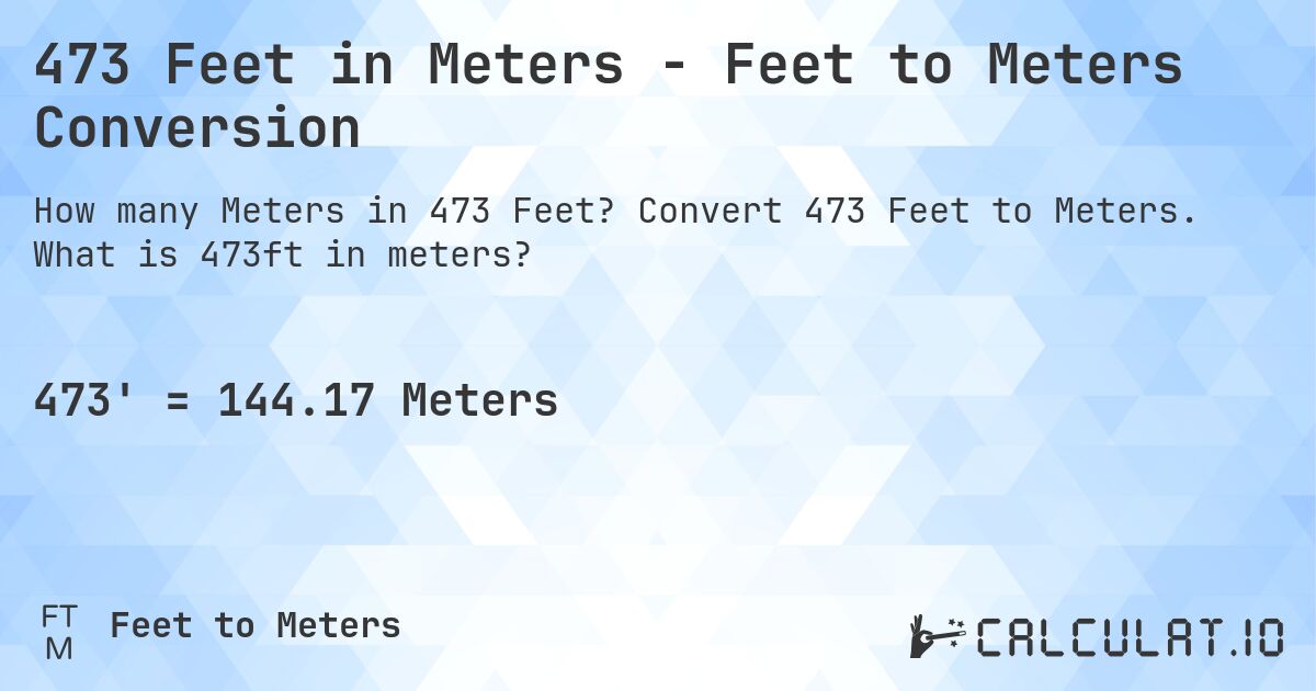 473 Feet in Meters - Feet to Meters Conversion. Convert 473 Feet to Meters. What is 473ft in meters?