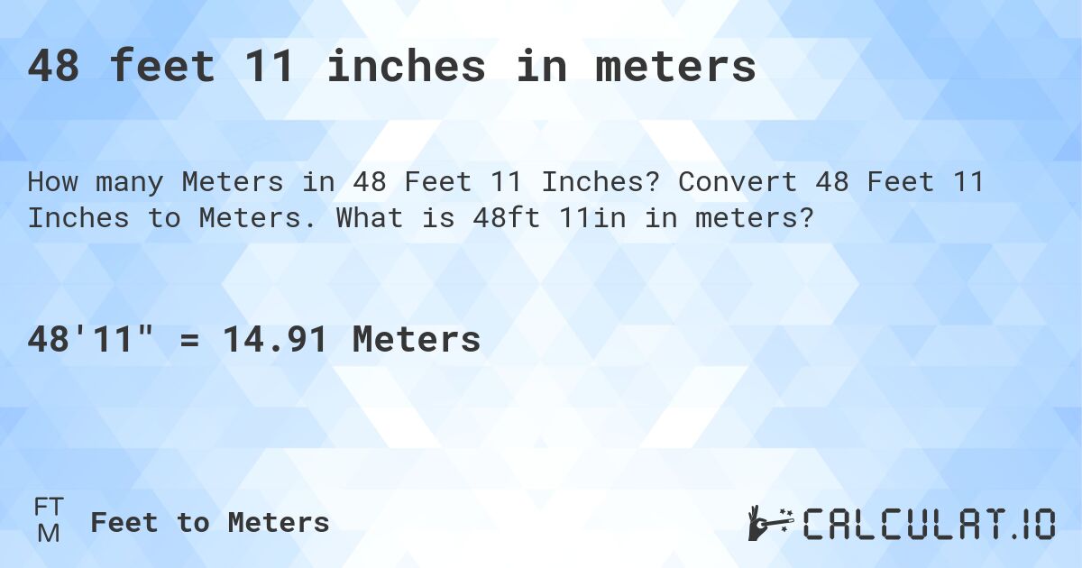 48 feet 11 inches in meters. Convert 48 Feet 11 Inches to Meters. What is 48ft 11in in meters?