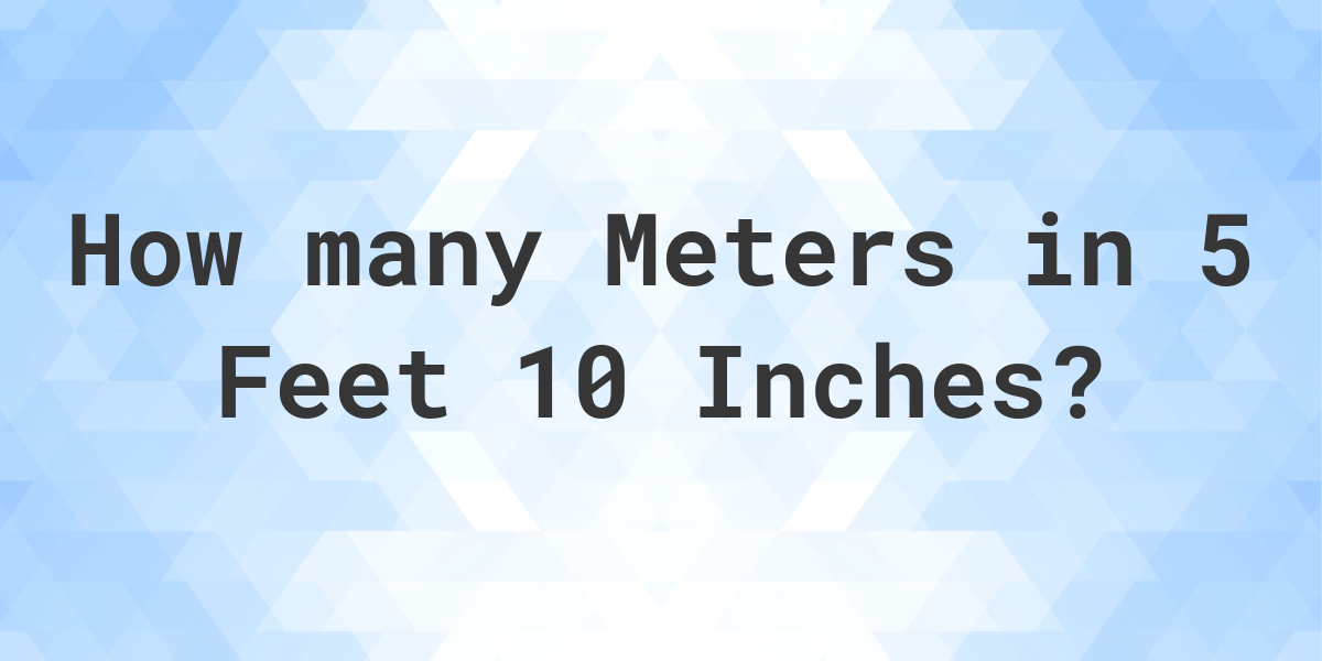 Beperking Makkelijk te lezen schoner 5 feet 10 inches in meters - Calculatio
