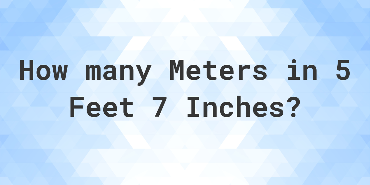 5 Feet 7 Inches In Meters Calculatio