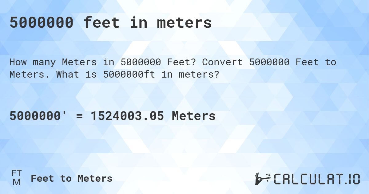 5000000 feet in meters. Convert 5000000 Feet to Meters. What is 5000000ft in meters?