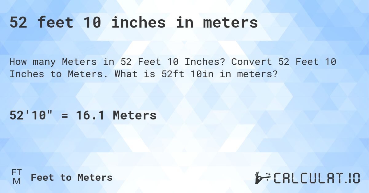 52 feet 10 inches in meters. Convert 52 Feet 10 Inches to Meters. What is 52ft 10in in meters?