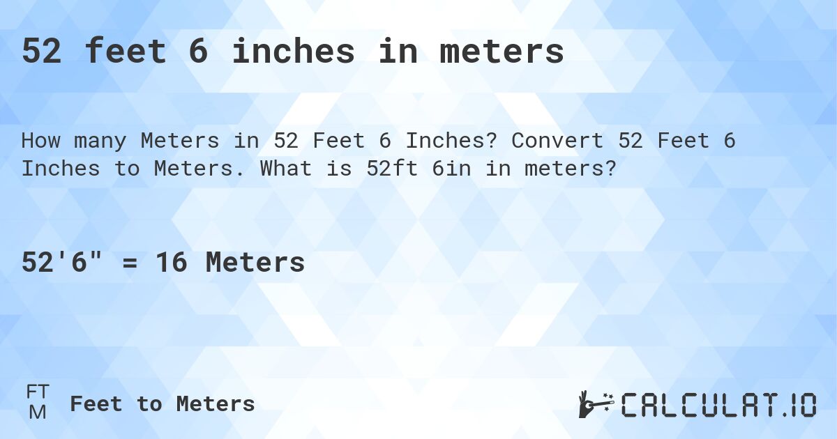 52 feet 6 inches in meters. Convert 52 Feet 6 Inches to Meters. What is 52ft 6in in meters?