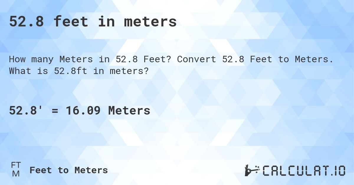 52.8 feet in meters. Convert 52.8 Feet to Meters. What is 52.8ft in meters?