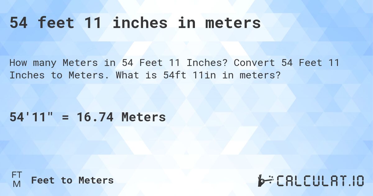 54 feet 11 inches in meters. Convert 54 Feet 11 Inches to Meters. What is 54ft 11in in meters?