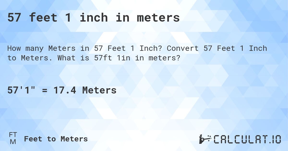 57 feet 1 inch in meters. Convert 57 Feet 1 Inch to Meters. What is 57ft 1in in meters?